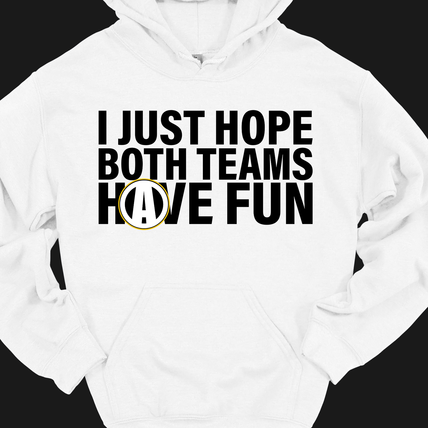 I JUST HOPE BOTH TEAMS HAVE FUN HOODIE