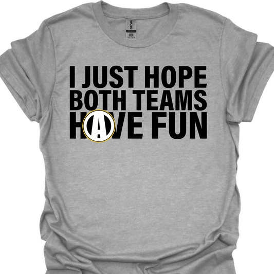 I JUST HOPE BOTH TEAMS HAVE FUN TSHIRT
