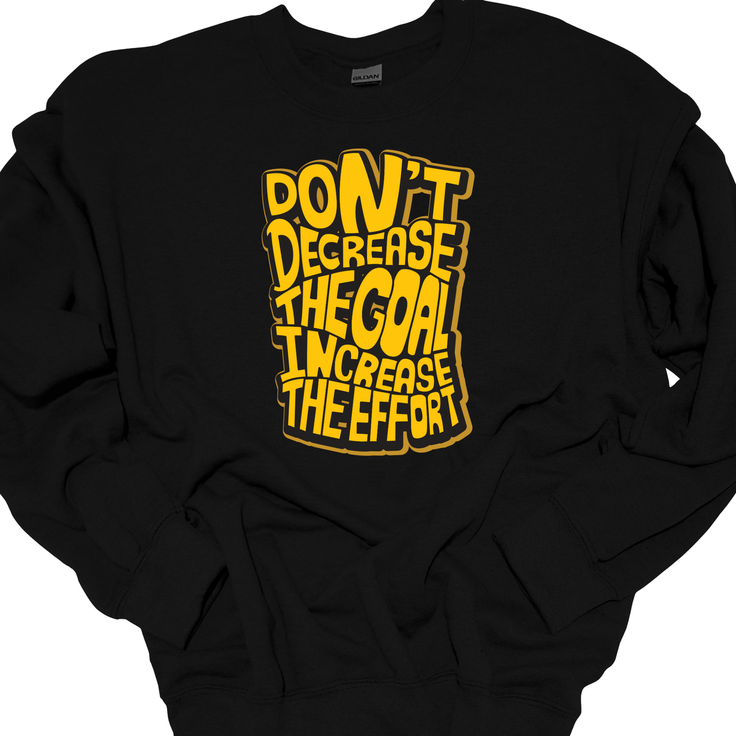 DON'T DECREASE THE GOAL, INCREASE THE EFFORT CREWNECK