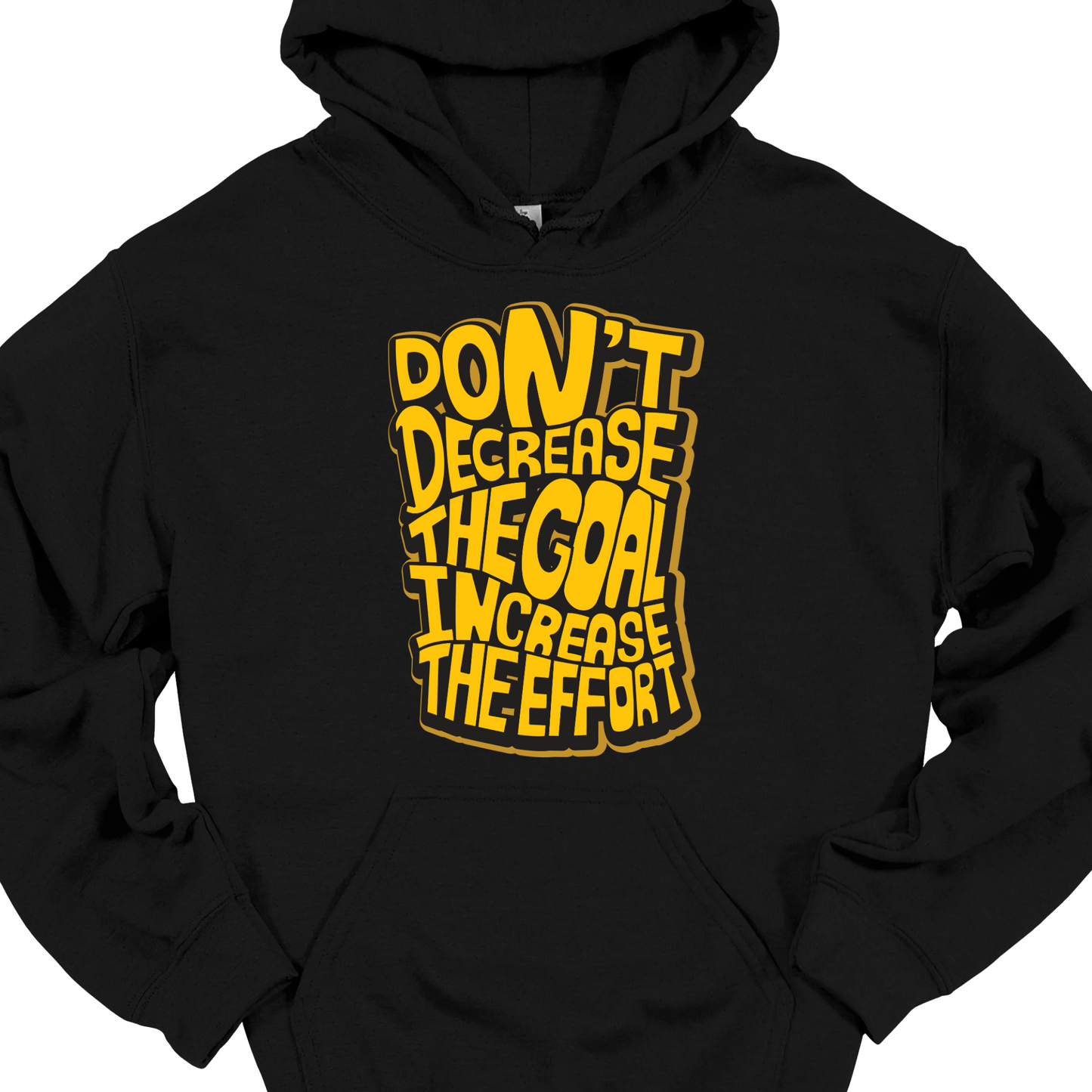 DON'T DECREASE THE GOAL, INCREASE THE EFFORT HOODIE