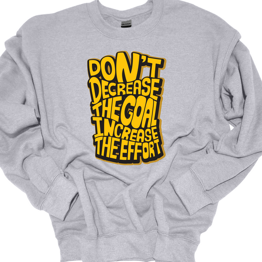 DON'T DECREASE THE GOAL, INCREASE THE EFFORT CREWNECK