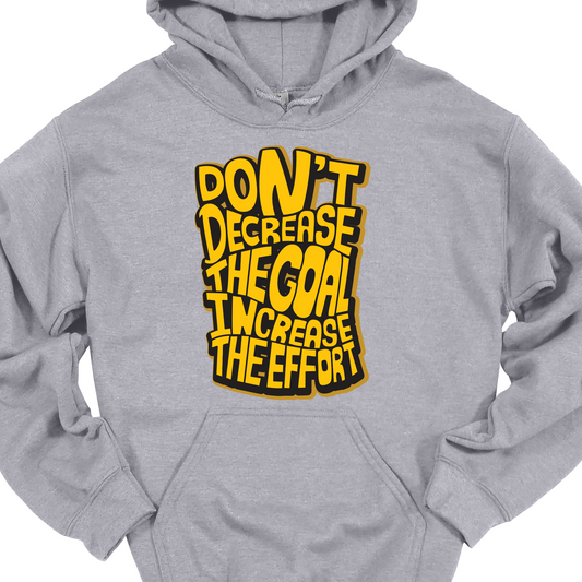 DON'T DECREASE THE GOAL, INCREASE THE EFFORT HOODIE