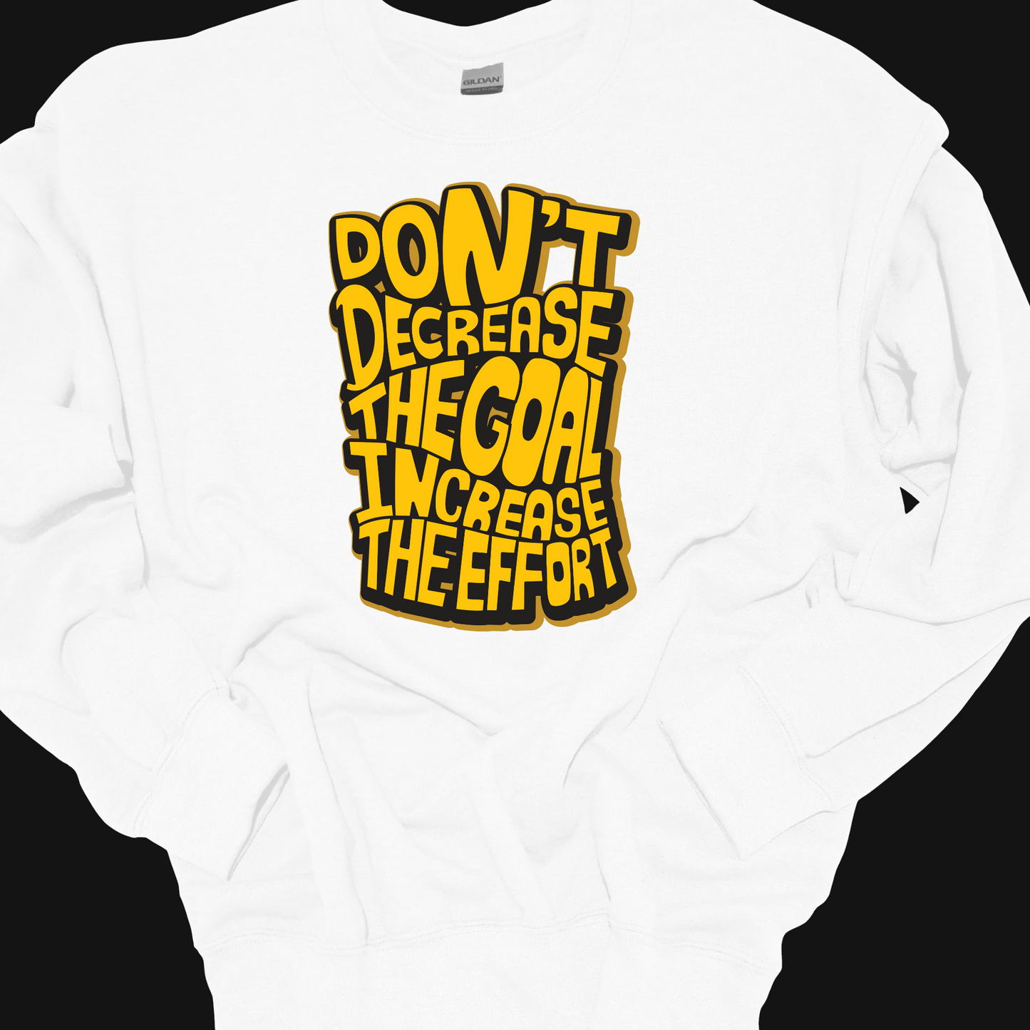 DON'T DECREASE THE GOAL, INCREASE THE EFFORT CREWNECK