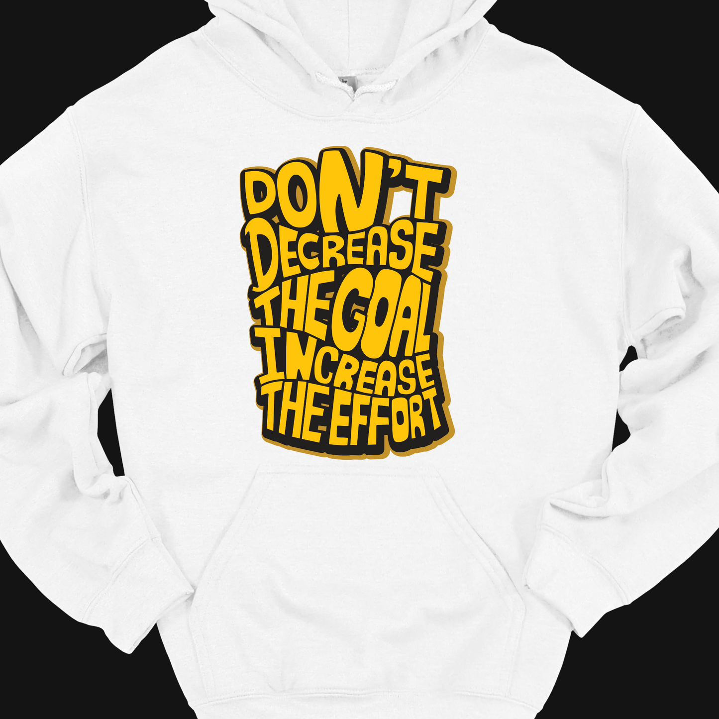 DON'T DECREASE THE GOAL, INCREASE THE EFFORT HOODIE