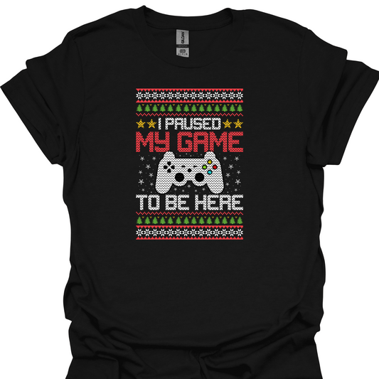 I PAUSED MY GAME BE HERE TSHIRT
